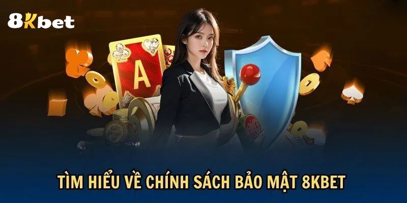 Chính sách bảo mật 8KBET đảm bảo quyền lợi tốt nhất cho hội viên 