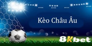 Kèo Châu Âu: Cập Nhật Kiến Thức Thu Lãi Lớn Từ 8Kbet