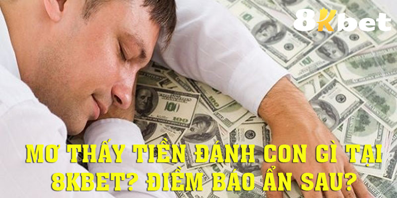 Mơ thấy tiền đánh con gì tại 8KBET? Điềm báo ẩn sau?