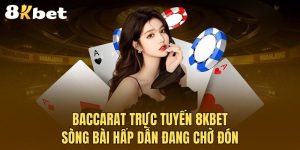 Baccarat trực tuyến 8KBET - Sòng bài hấp dẫn đang chờ đón